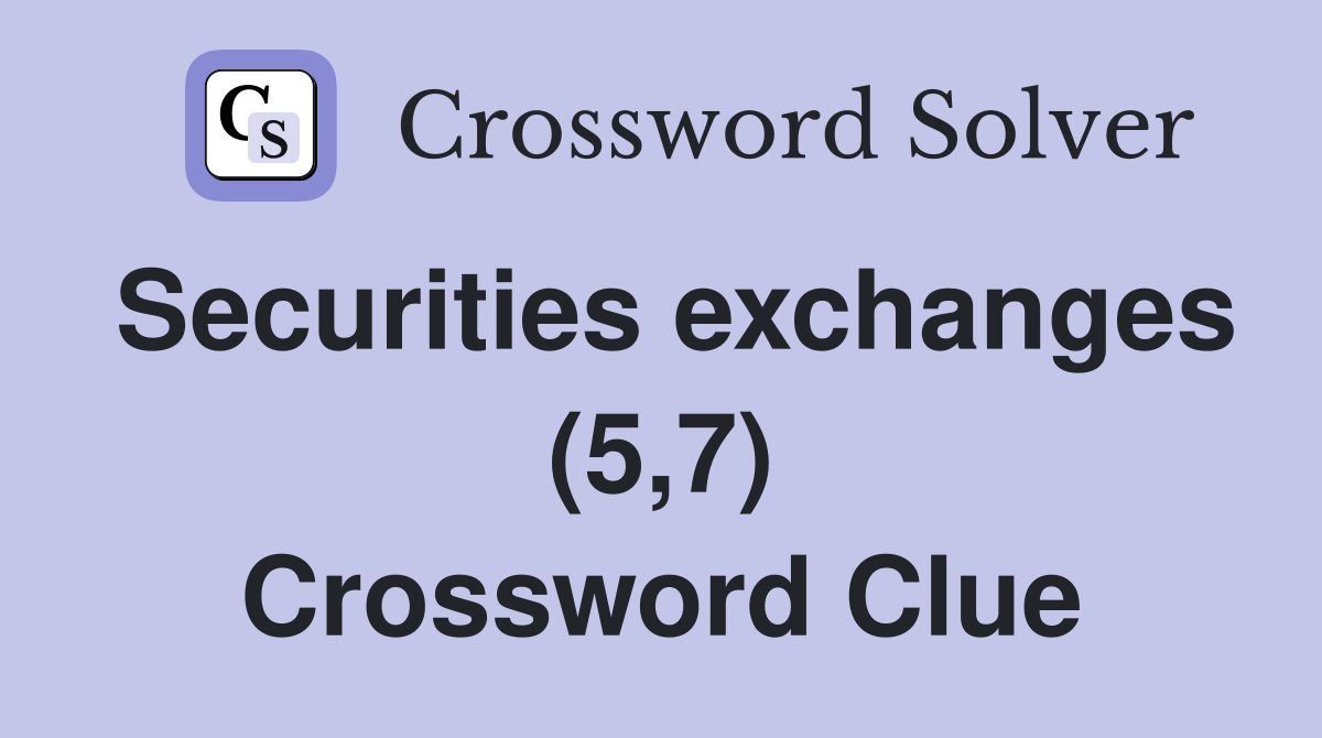 Securities exchanges (5,7) Crossword Clue