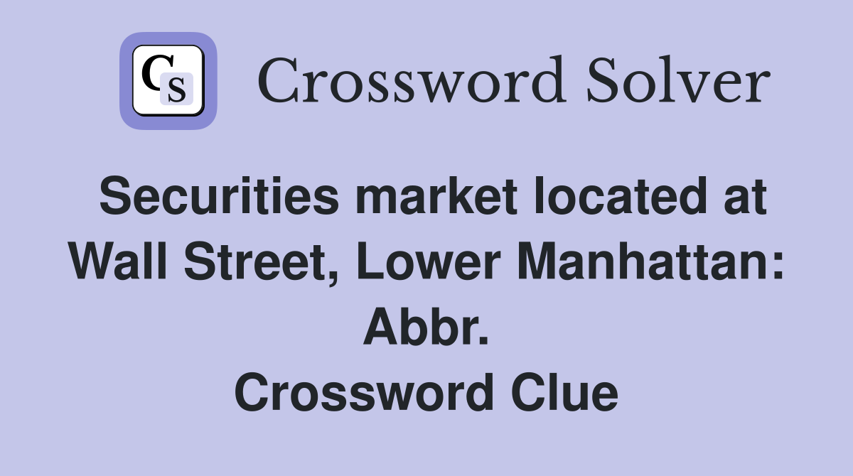 Securities market located at Wall Street, Lower Manhattan: Abbr. Crossword Clue