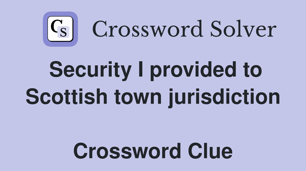 Security I provided to Scottish town jurisdiction  Crossword Clue