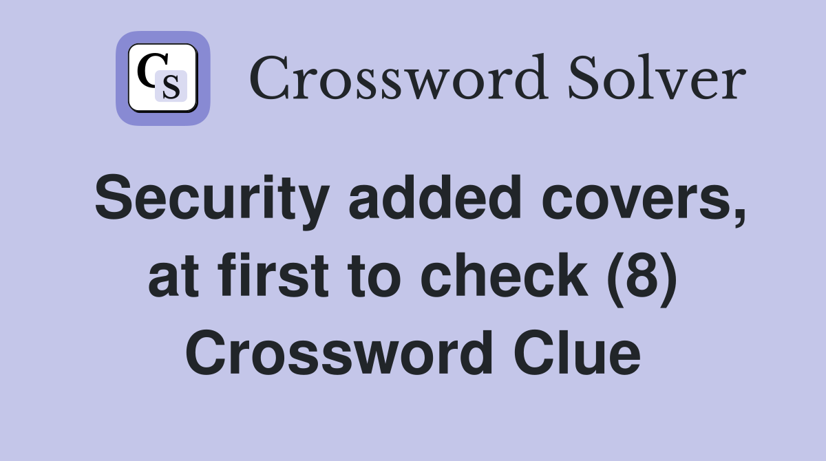 Security added covers, at first to check (8) Crossword Clue
