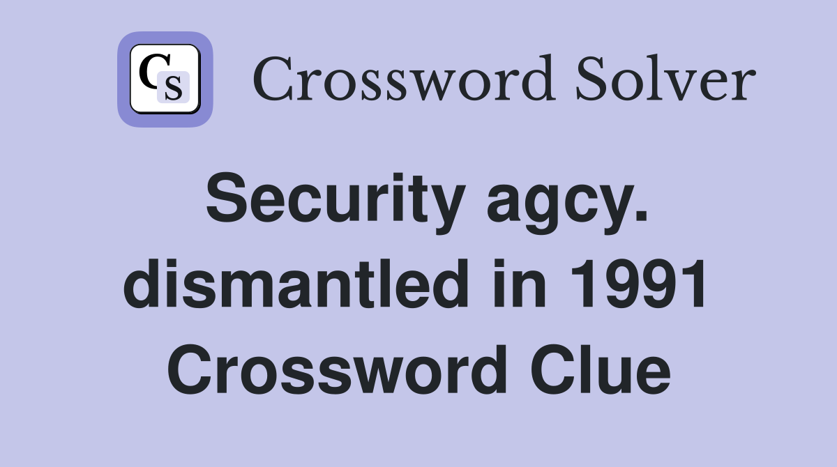 Security agcy. dismantled in 1991 Crossword Clue