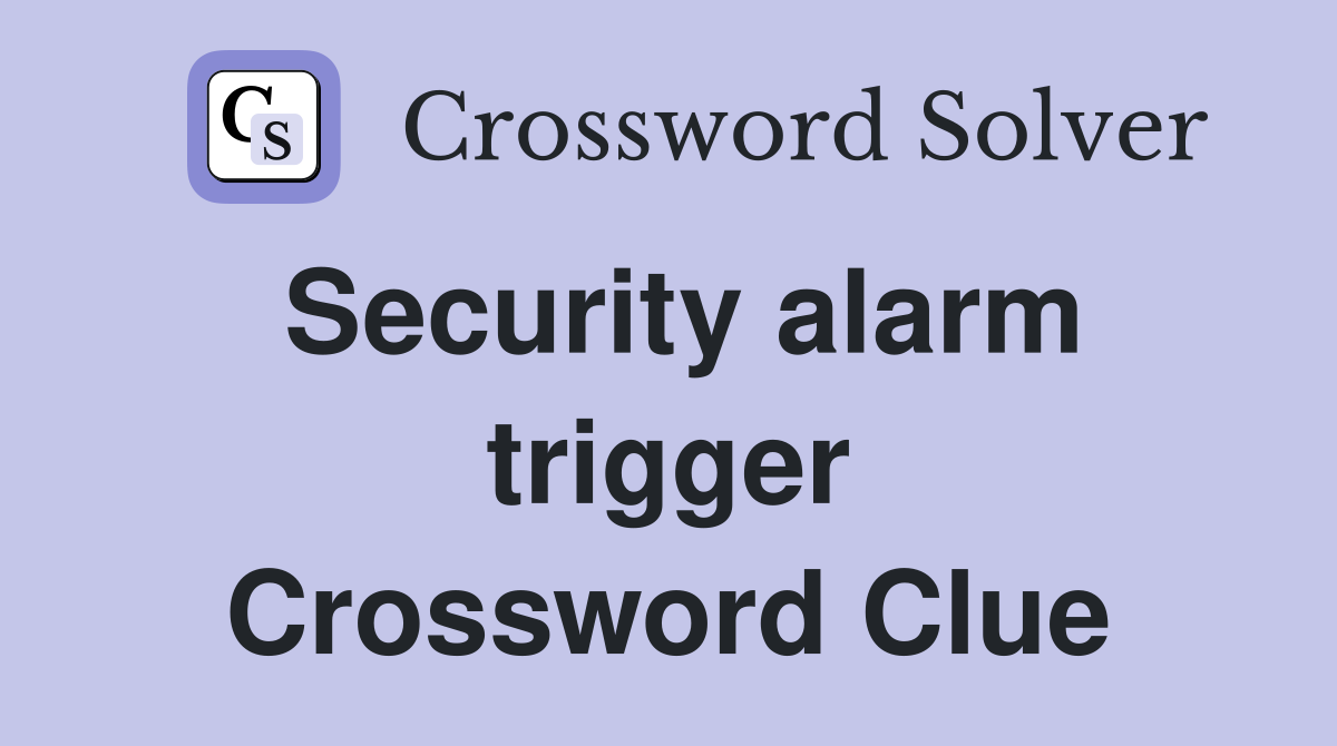 Security alarm trigger Crossword Clue