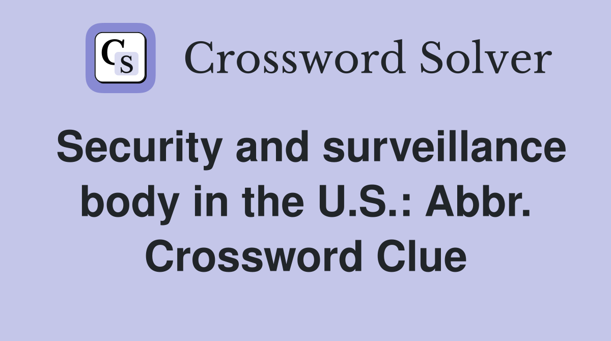 Security and surveillance body in the U.S.: Abbr. Crossword Clue