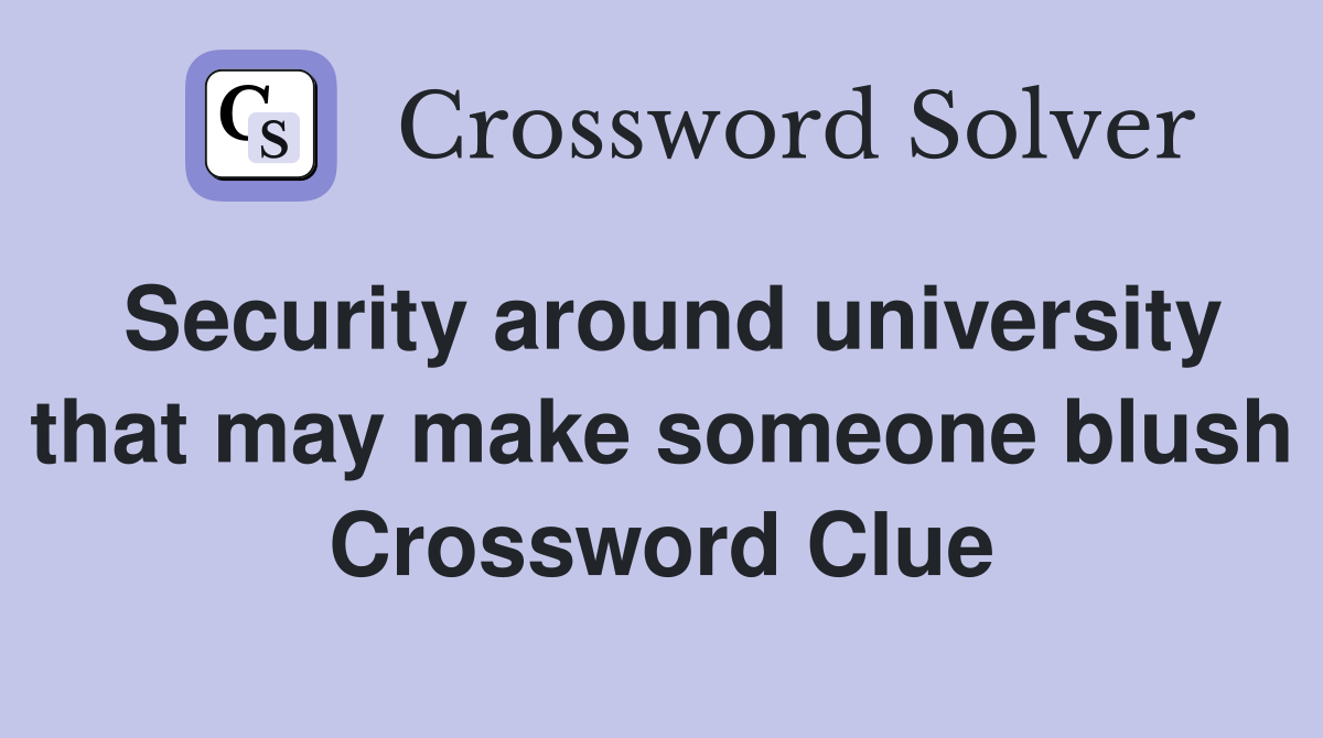 Security around university that may make someone blush Crossword Clue