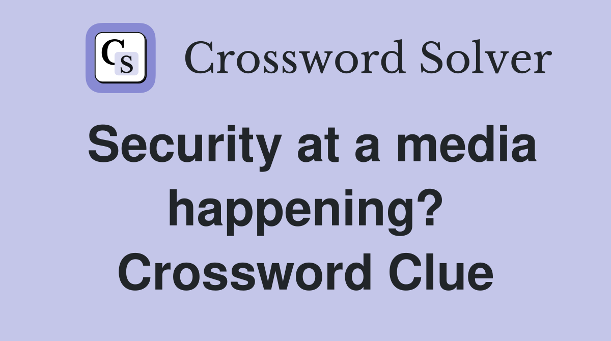 Security at a media happening? Crossword Clue