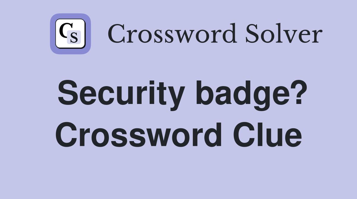 Security badge? Crossword Clue