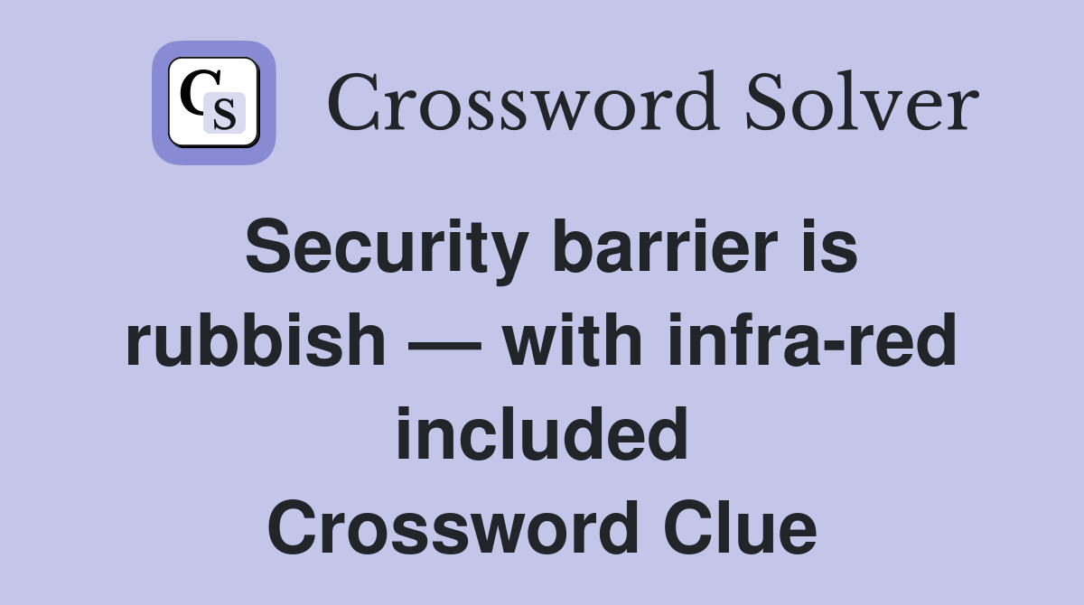 Security barrier is rubbish — with infra-red included Crossword Clue