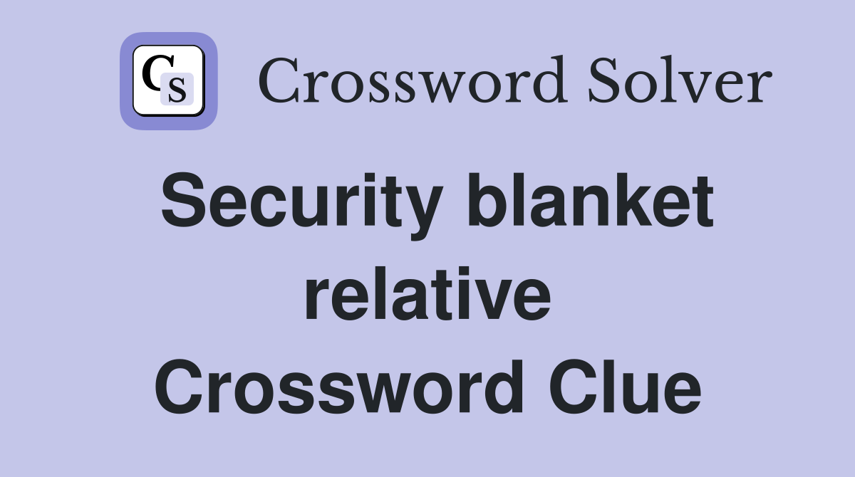 Security blanket relative Crossword Clue