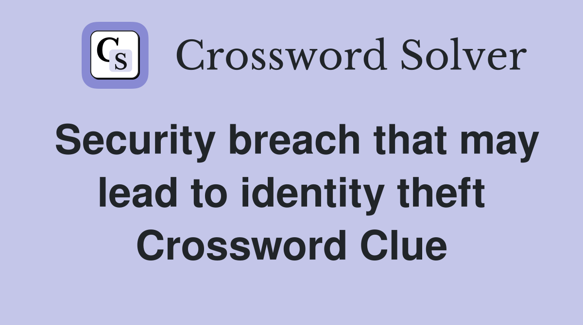 Security breach that may lead to identity theft Crossword Clue