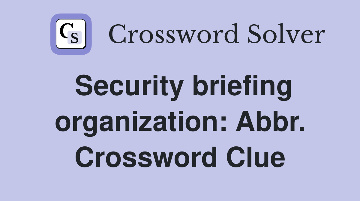 Security briefing organization: Abbr. Crossword Clue