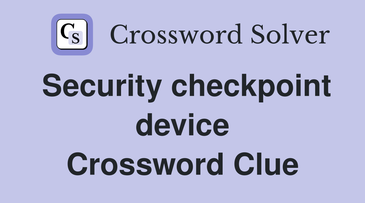 Security checkpoint device Crossword Clue