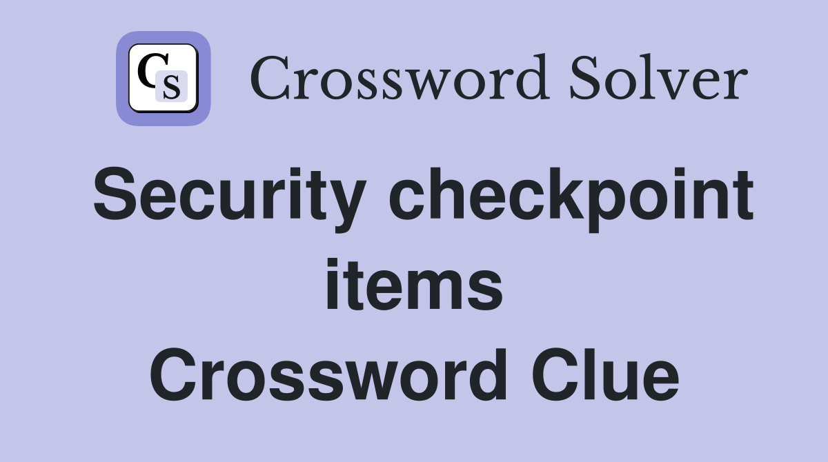 Security checkpoint items Crossword Clue