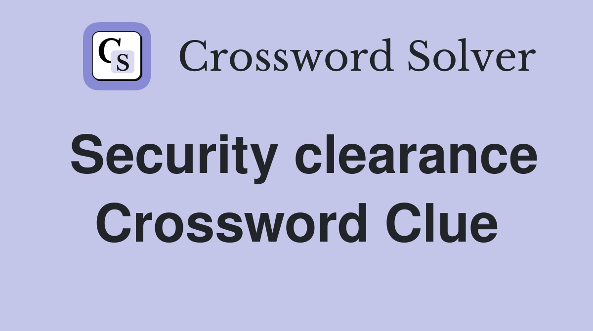 Security clearance Crossword Clue