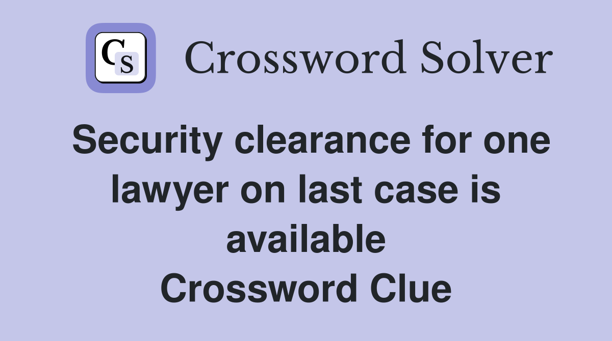 Security clearance for one lawyer on last case is available Crossword Clue
