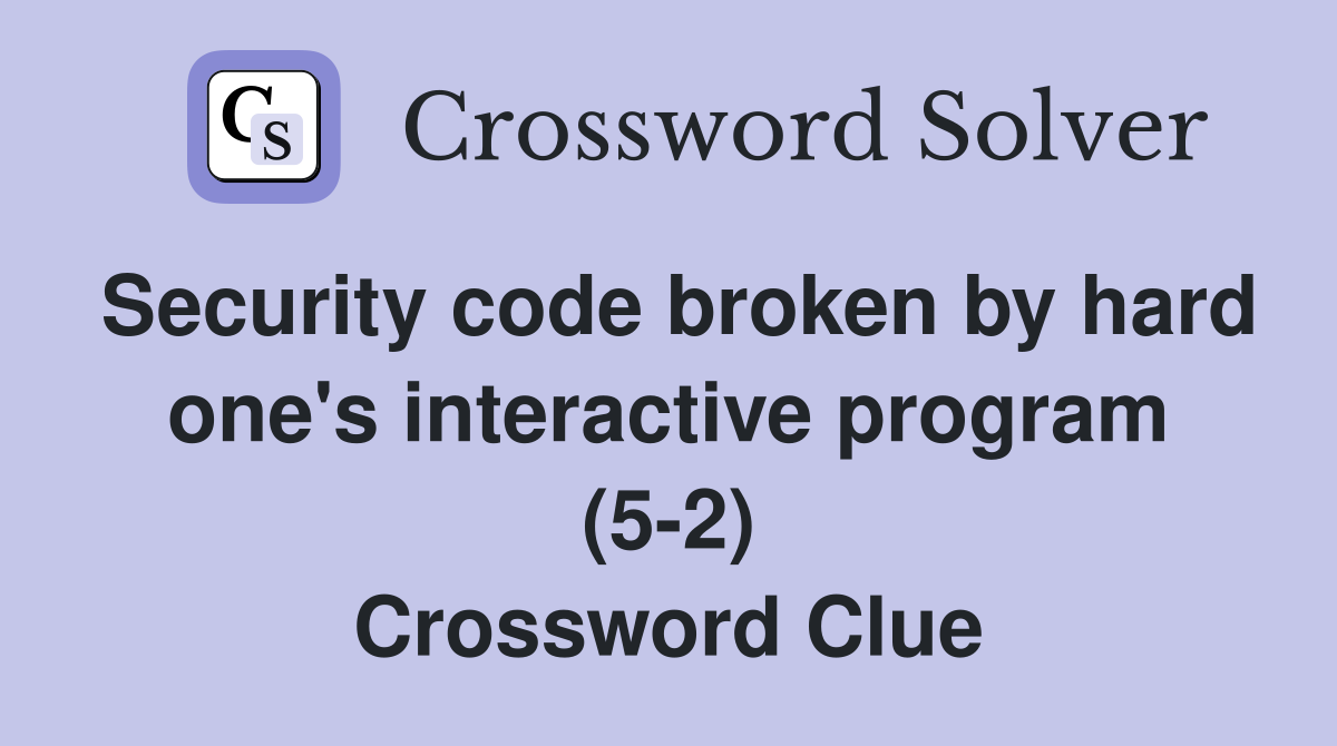 Security code broken by hard one's interactive program (5-2) Crossword Clue