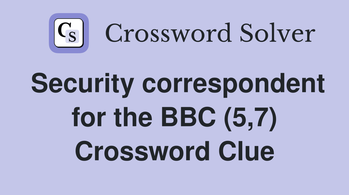 Security correspondent for the BBC (5,7) Crossword Clue
