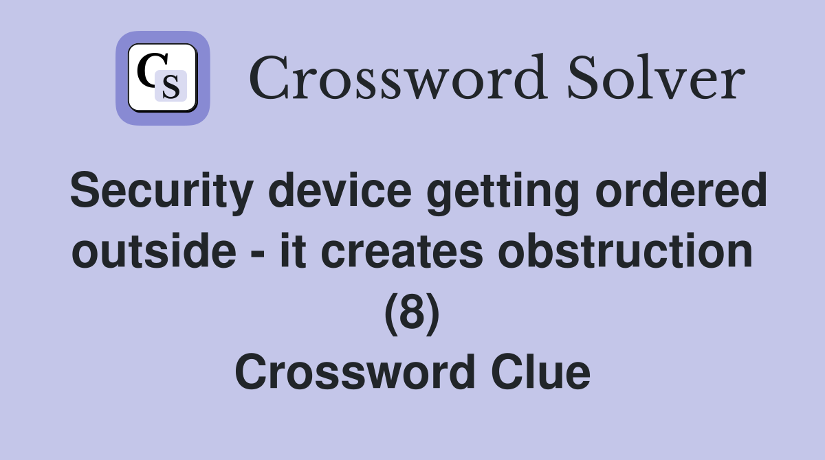 Security device getting ordered outside - it creates obstruction (8) Crossword Clue