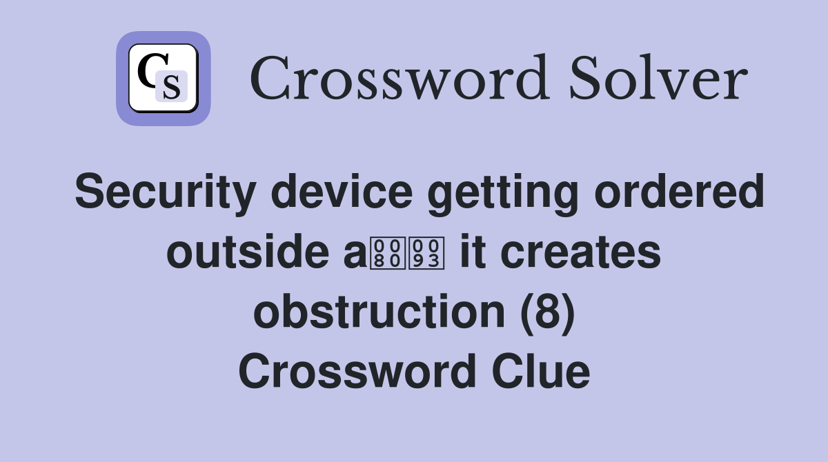Security device getting ordered outside a it creates obstruction (8) Crossword Clue