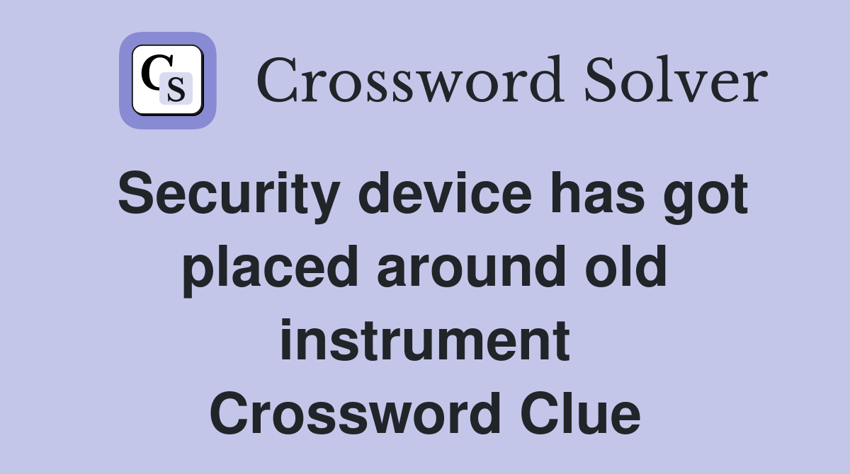 Security device has got placed around old instrument Crossword Clue