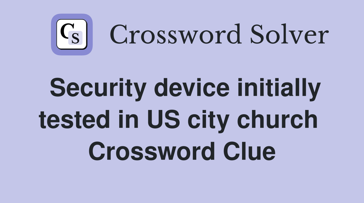 Security device initially tested in US city church  Crossword Clue