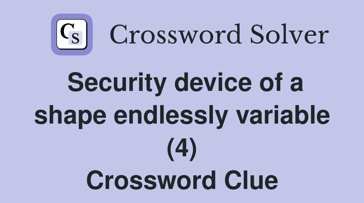 Security device of a shape endlessly variable (4) Crossword Clue