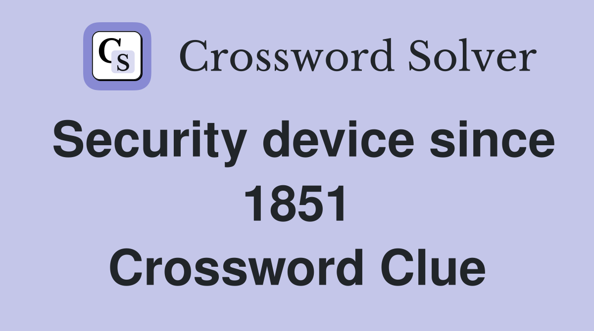 Security device since 1851 Crossword Clue