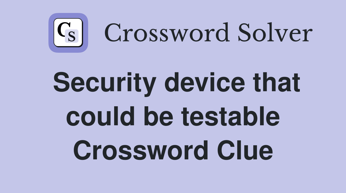 Security device that could be testable Crossword Clue