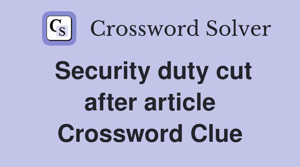 Security duty cut after article Crossword Clue