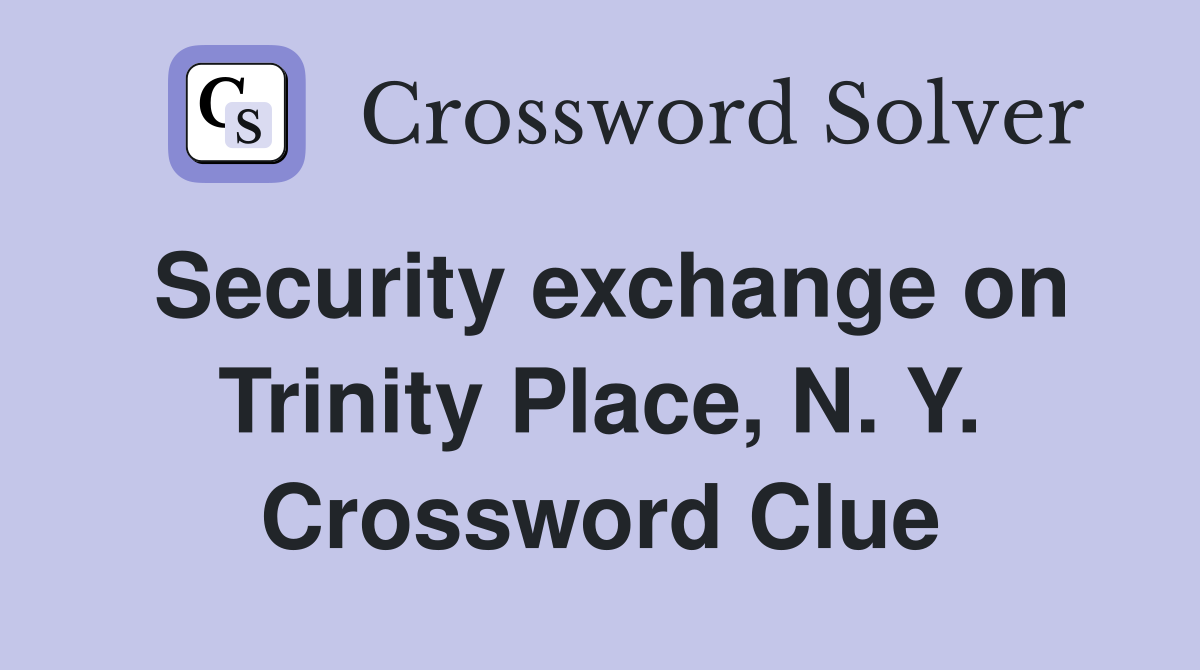 Security exchange on Trinity Place, N. Y. Crossword Clue
