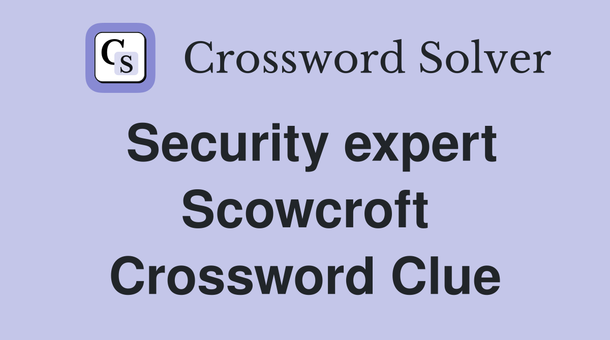 Security expert Scowcroft Crossword Clue