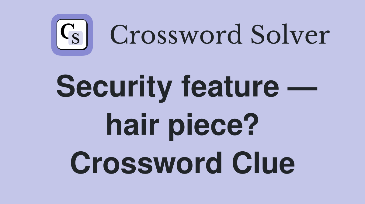 Security feature — hair piece? Crossword Clue