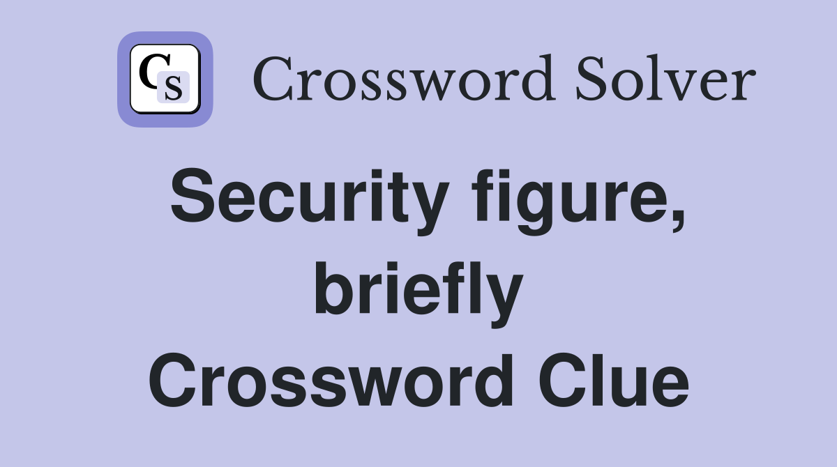 Security figure, briefly Crossword Clue