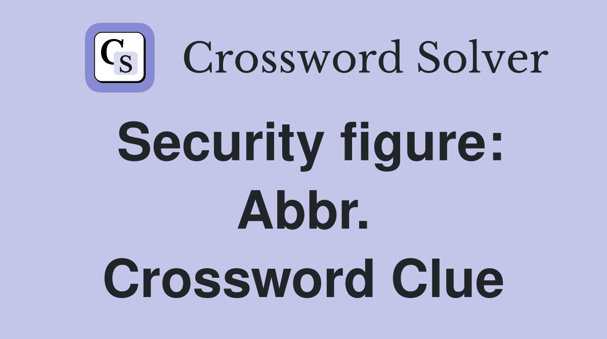Security figure: Abbr. Crossword Clue