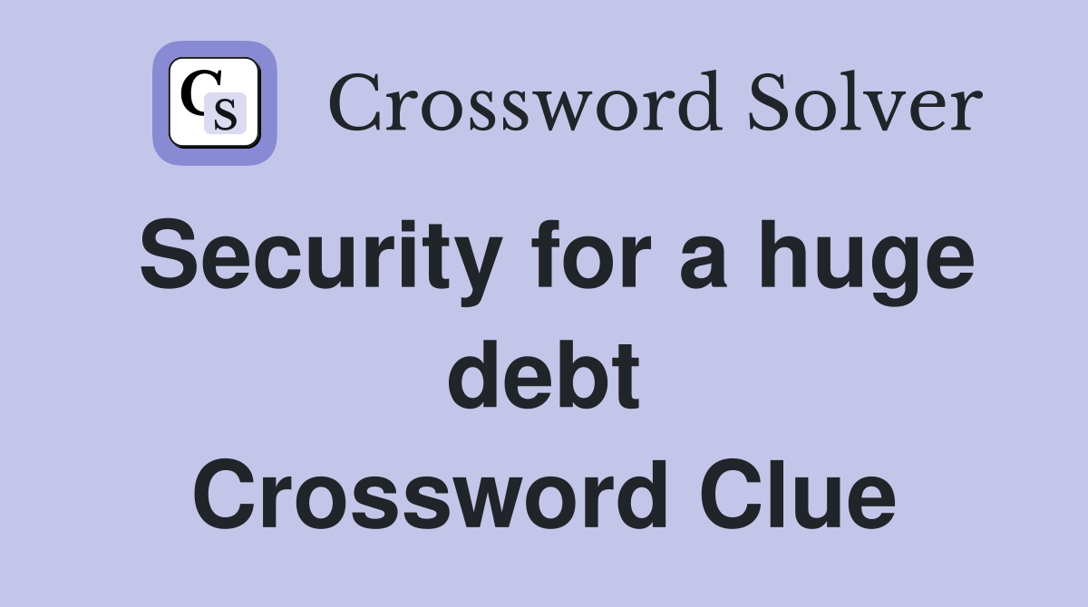 Security for a huge debt Crossword Clue