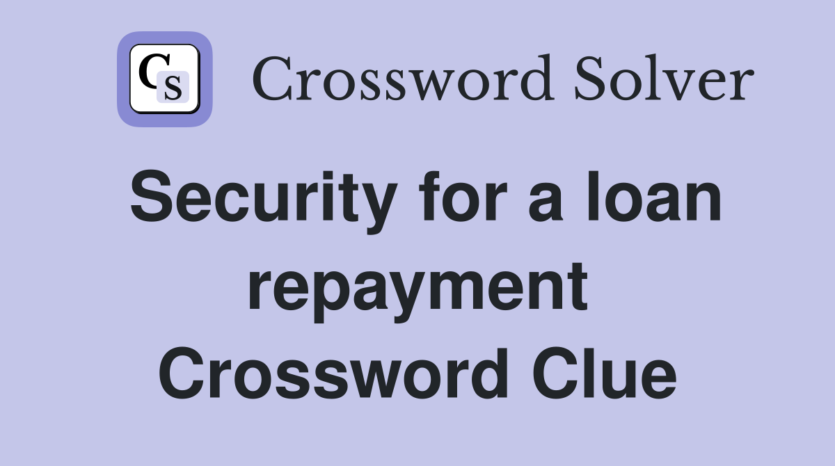 Security for a loan repayment Crossword Clue