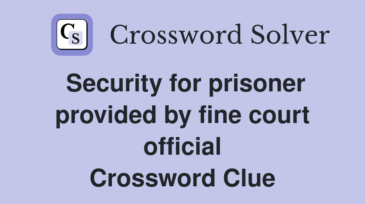Security for prisoner provided by fine court official Crossword Clue