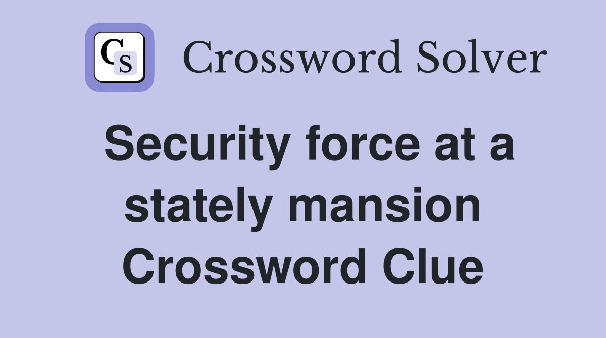 Security force at a stately mansion Crossword Clue