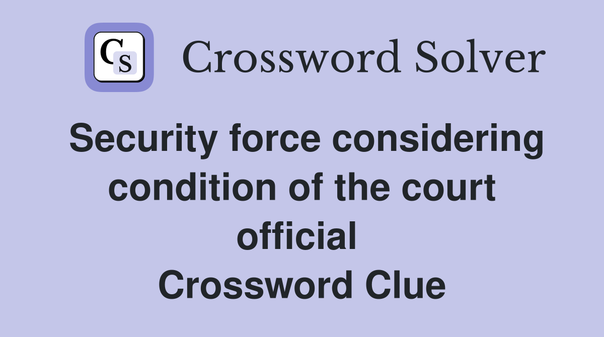 Security force considering condition of the court official  Crossword Clue