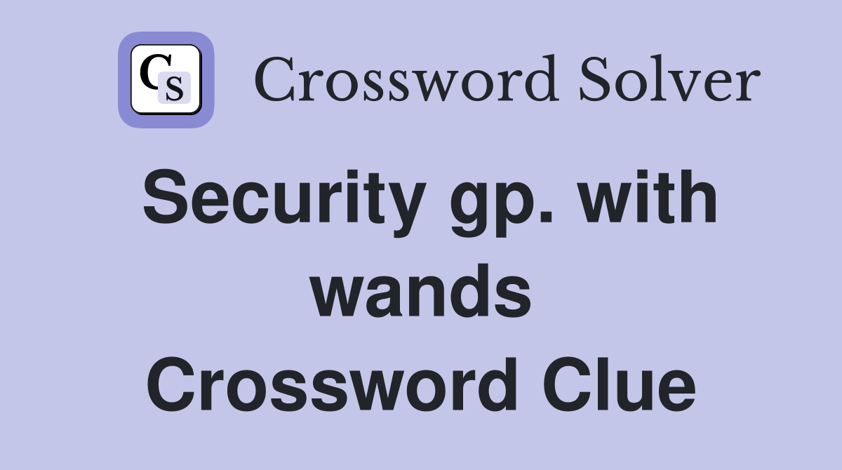Security gp. with wands Crossword Clue