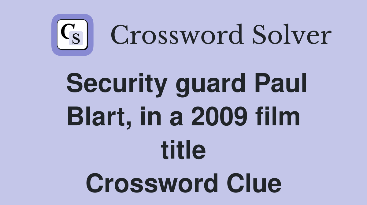 Security guard Paul Blart, in a 2009 film title Crossword Clue