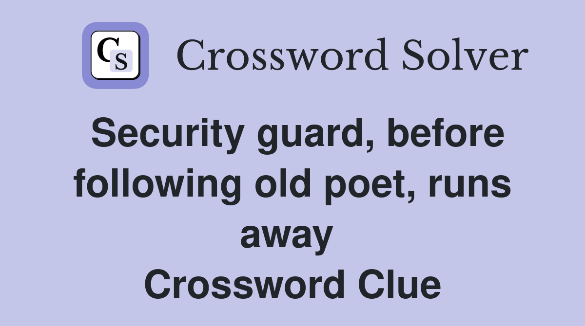 Security guard, before following old poet, runs away  Crossword Clue