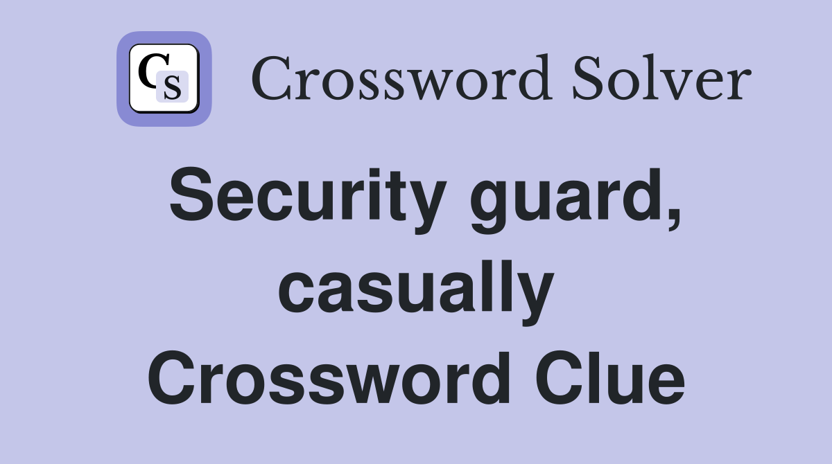 Security guard, casually Crossword Clue