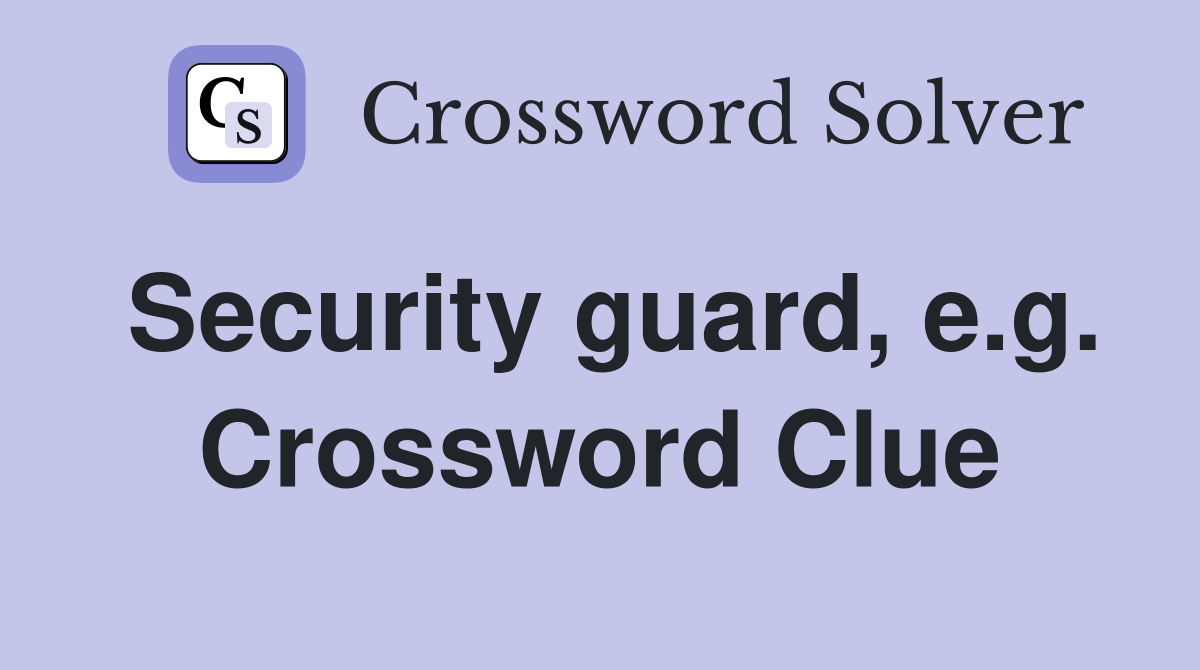 Security guard, e.g. Crossword Clue