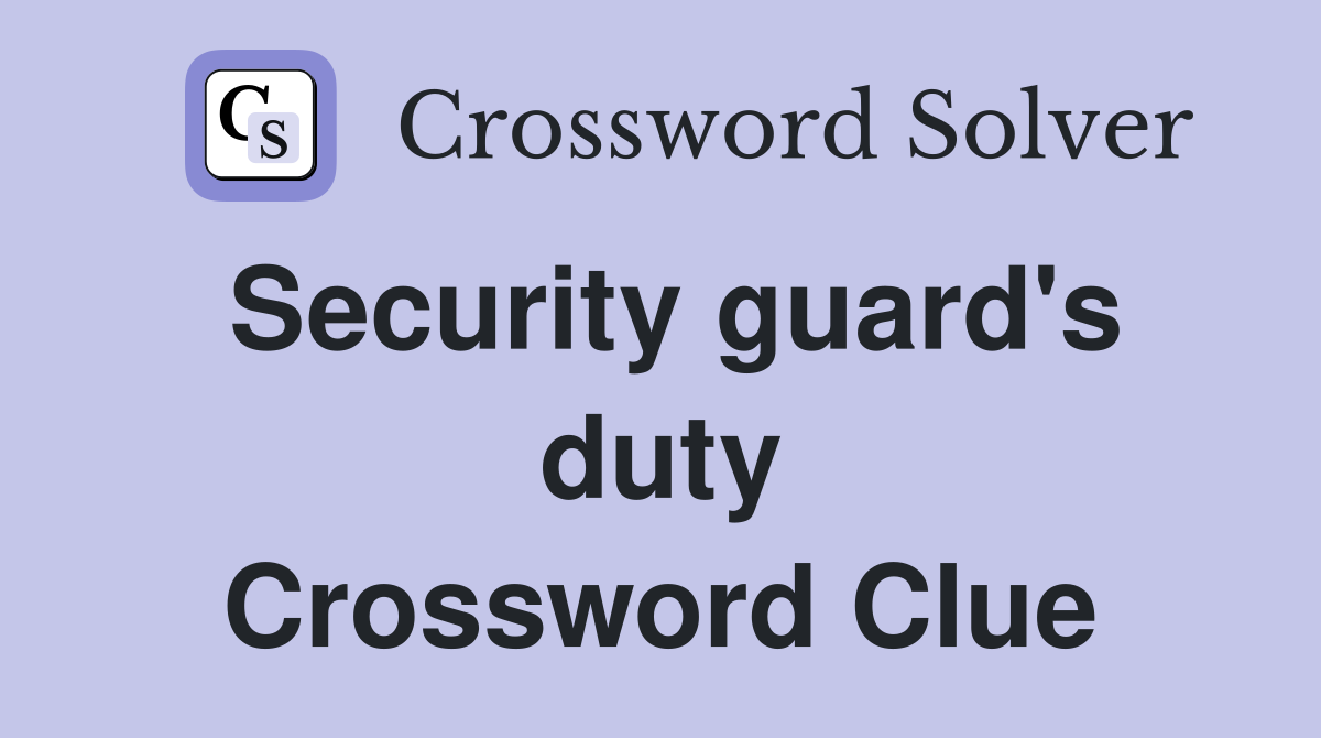 Security guard's duty Crossword Clue