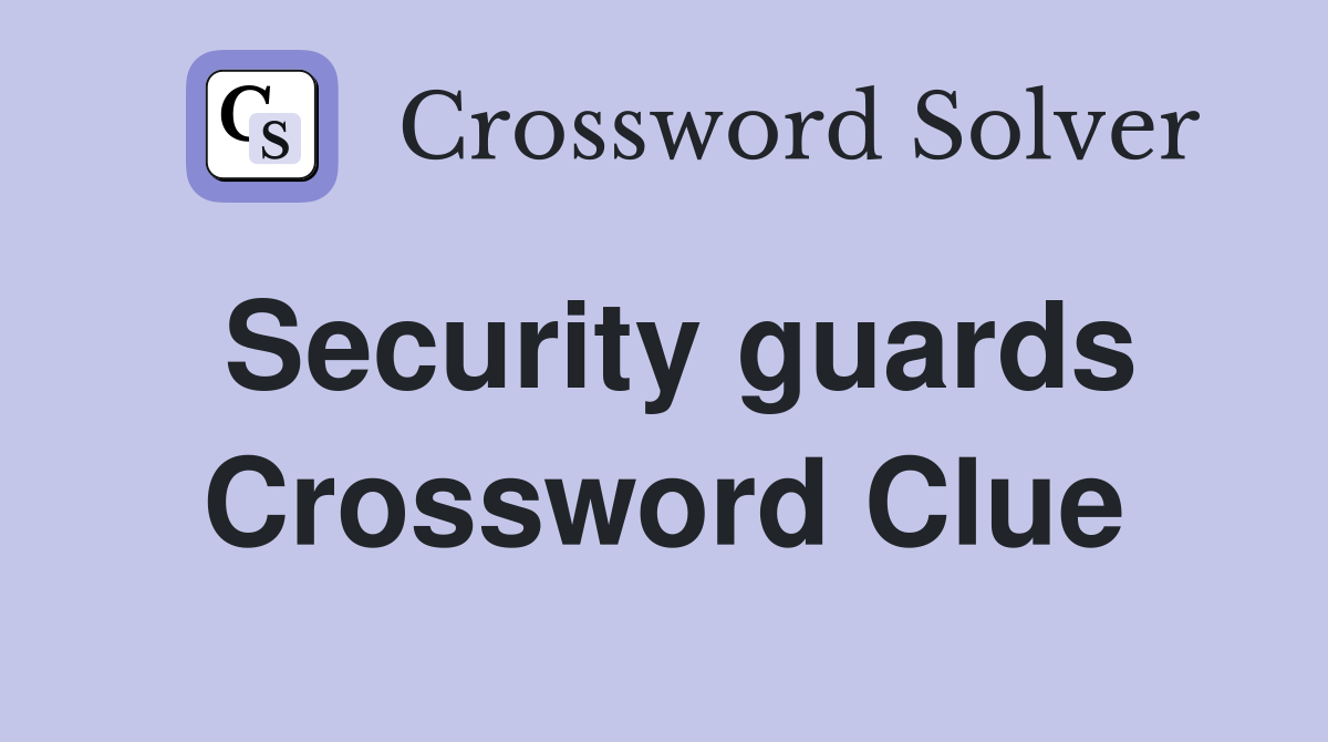 Security guards Crossword Clue