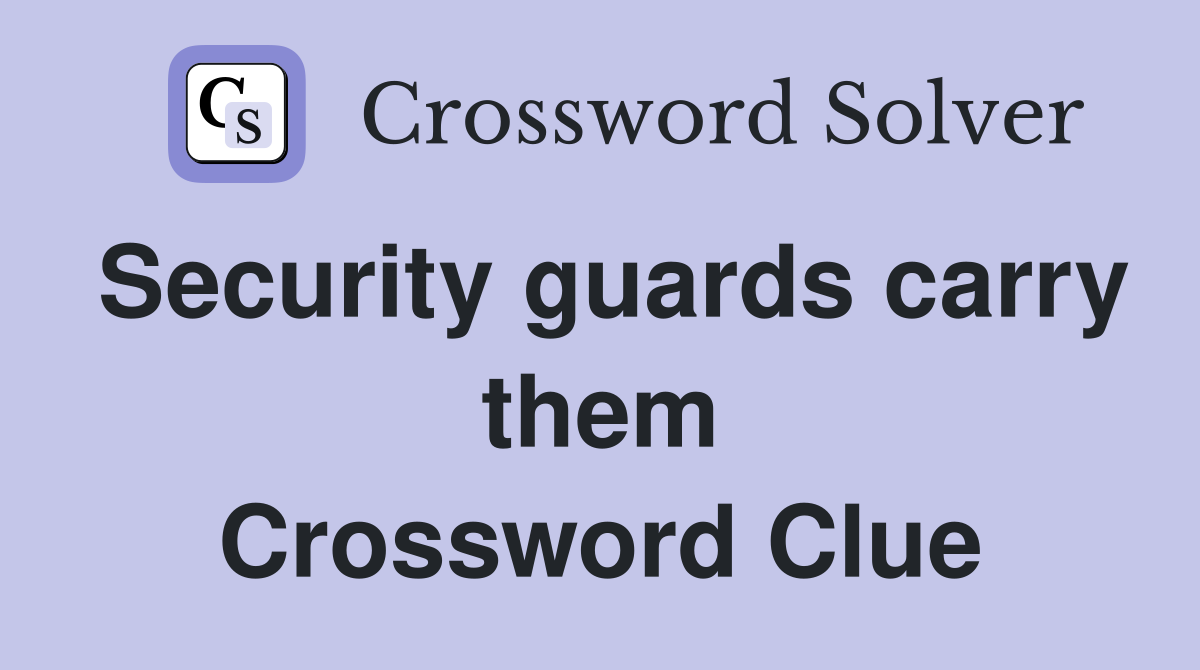 Security guards carry them Crossword Clue