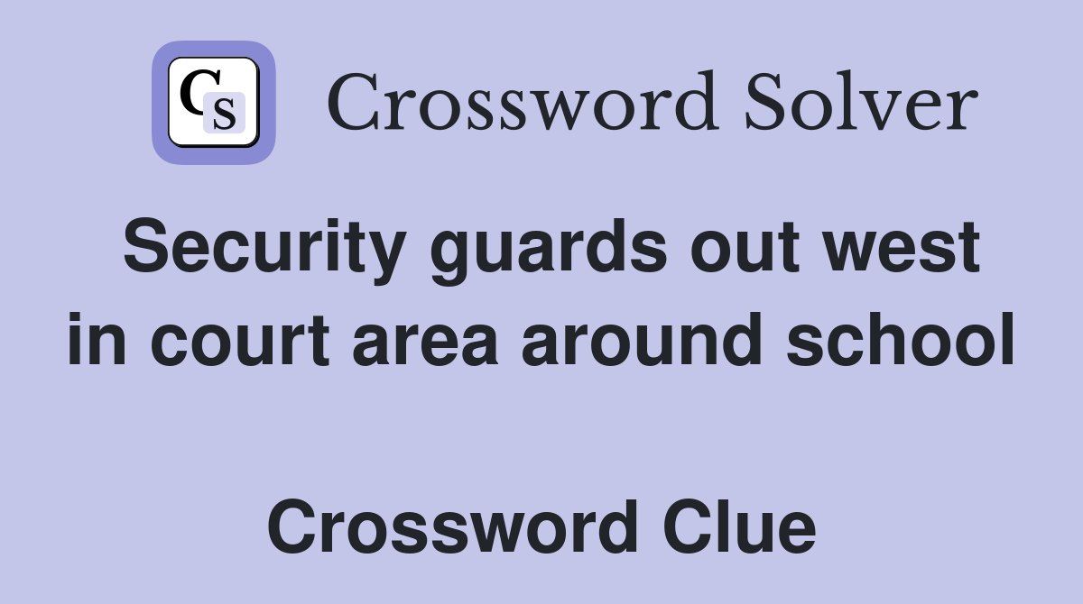 Security guards out west in court area around school  Crossword Clue