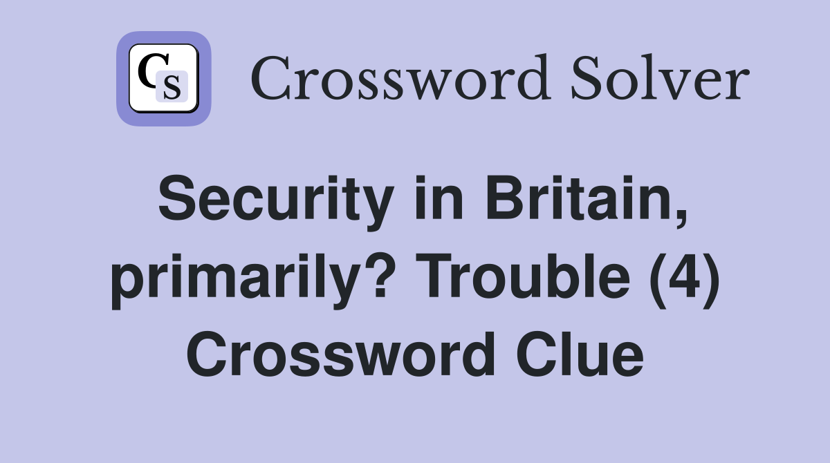 Security in Britain, primarily? Trouble (4) Crossword Clue