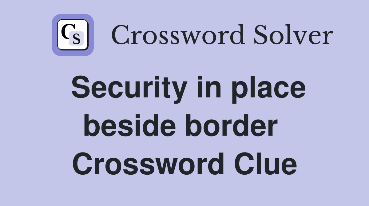 Security in place beside border  Crossword Clue