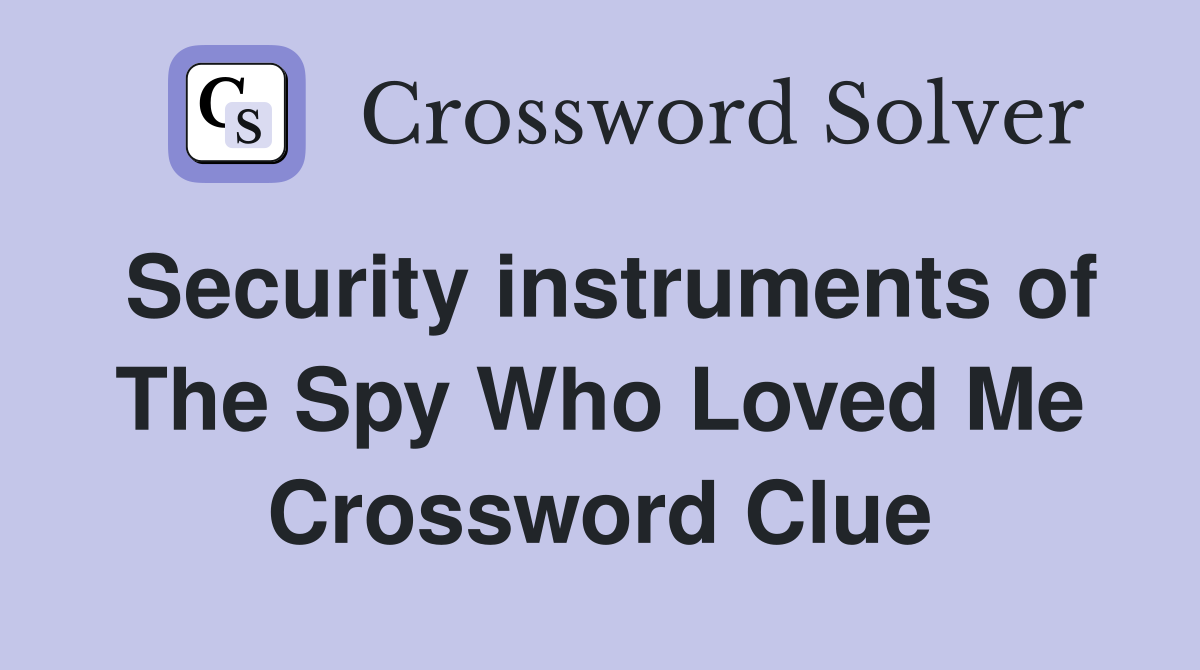 Security instruments of The Spy Who Loved Me Crossword Clue